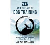 Zen and the Art of Dog Training: What Dogs Can Teach Us About Ourselves