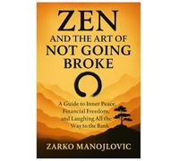 Zen and the Art of Not Going Broke: A Guide to Inner Peace, Financial Freedom, and Laughing All the Way to the Bank