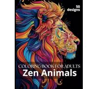 Zen Animals Coloring Book for Adults: Stress and Anxiety Relief Coloring Journey with 50 Wild Animals Designs, Flowers and Mandalas to Stay Mindful
