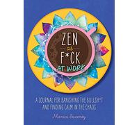 Zen As F*ck at Work: A Journal for Banishing the Bullsh*t and Finding Calm in the Chaos