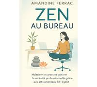 Zen au Bureau : Maîtriser le Stress et Cultiver la Sérénité Professionnelle grâce aux Arts Orientaux de l'Esprit