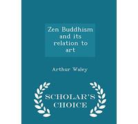 Zen Buddhism and Its Relation to Art - Scholar's Choice Edition