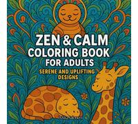 Zen & Calm Coloring Book for Adults: Serene and Uplifting Designs for Mindful Relaxation Featuring Mandalas, Nature, Patterns, Animals & More