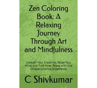 Zen Coloring Book: A Relaxing Journey Through Art and Mindfulness: Unleash Your Creativity, Relax Your Mind, and Find Inner Peace with this Unique Coloring Experience