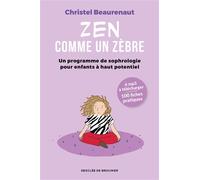 Zen comme un zèbre Un programme de sophrologie pour enfants à haut potentiel - Christel Beaurenaut - Des De Brouwer - broché - Guide