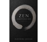 ZEN COMPENDIO ZEN: Zen para principiantes: Budismo Zen, Zazen, meditación Zen, atención plena y práctica budista japonesa