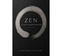 ZEN COMPENDIUM: Zen voor beginners: Zen boeddhisme, Zazen, Zen meditatie, mindfulness en Japanse boeddhistische beoefening