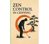 Zen Control in Chipping: Zen in Golf Zen in Chipping