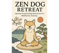 Zen Dog Retreat Japanese-Inspired Dog Illustrations for Mindfulness Coloring: A Peaceful Coloring Book Featuring Elegant Canine Art in Tranquil ... to Soothe the Soul and Inspire Inner Balance