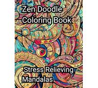 Zen Doodle Coloring Book for Adults: Stress Relieving Mandalas, Patterns & Intricate Designs for Relaxation & Mindfulness: Beautiful Hand-Drawn ... Creative Meditation & Mental Wellness