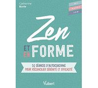 Zen et en forme: 10 séances d'autocoaching pour réconcilier sérénité et efficacité