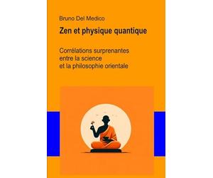 Zen et physique quantique: Corrélations surprenantes entre la science et la philosophie orientale