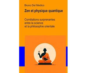 Zen et physique quantique: Corrélations surprenantes entre la science et la philosophie orientale