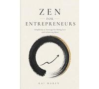 Zen For Entrepreneurs: Simplicity as Strategy for Doing Less and Achieving More