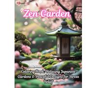 Zen Garden Coloring Book: Relaxing Japanese Gardens & Peaceful Designs for Stress Relief: Calming Japanese Garden Designs for Relaxation, Stress Relief & Mindfulness