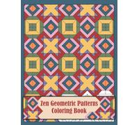 Zen Geometric Patterns Coloring Book: Creative Pattern Coloring Pages with Stunning Designs for Adults to Relax and Ease Anxiety