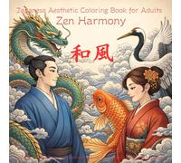 Zen Harmony: Japanese Aesthetic Coloring Book for Adults: Stress Relieving Designs Featuring Traditional Kimono Portraits, Zodiac Animals, and Nature's Beauty