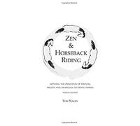 Zen & Horseback Riding, 4th Edition: Applying The Principles Of Posture, Breath And Awareness To Riding Horses
