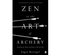 Zen in the Art of Archery: Training the Mind and Body to Become One