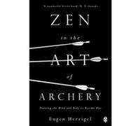 zen in the art of archery: training the mind and body to become one Herrigel Eugen (Auteur)
