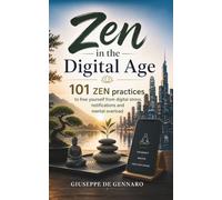 Zen in the Digital Age: 101 Zen Practices to Free Yourself from Digital Stress, Notifications, and Mental Overload