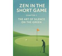 Zen in the Short Game Chapter 1: The Art of Silence on the Green