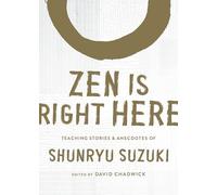 Zen Is Right Here: Teaching Stories and Anecdotes of Shunryu Suzuki