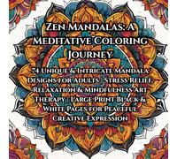 Zen Mandalas: A Meditative Coloring Journey: 74 Unique & Intricate Mandala Designs for Adults | Stress Relief, Relaxation & Mindfulness Art Therapy | ... White Pages for Peaceful Creative Expression