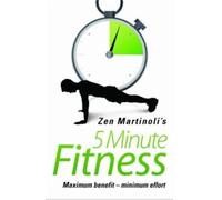 Zen Martinolis 5 Minute Fitness: Maximum Benefit - Minimum Effort
