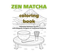Zen Matcha Coloring Book for Adults: Relaxing Japanese Tea Art with Dragons, Wagashi, and Traditional Patterns