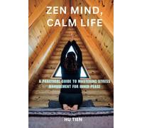 Zen Mind, Calm Life: A Practical Guide To Mastering Stress Management For Inner Peace (Well-Being: Cultivating Mental Wellness)