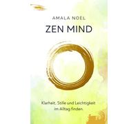 Zen Mind: Klarheit, Stille und Leichtigkeit im Alltag finden