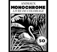 Zen Moments: Coloriage Monochrome Anti-Stress: Livre de coloriage monochrome - 50 illustrations apaisantes d’animaux pour adultes, ados et tous ceux en quête de détente et de créativité