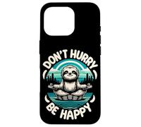 Zen Paresseux Méditation Mantra Don't Hurry Be Happy Coque pour iPhone 16 Pro
