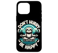 Zen Paresseux Méditation Mantra Don't Hurry Be Happy Coque pour iPhone 16 Pro Max