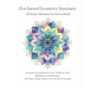 Zen Sacred Geometry Sanctuary: 50 Divine Mandalas for Stress Relief: An Adult Coloring Book for Your 15-Minute Daily Mindfulness and Relaxation (100 Pages, Single-Sided to Prevent Bleed-Through)