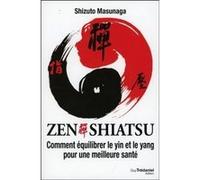 Zen Shiatsu - Comment équilibrer le yin et le yang pour une meilleure santé Shizuto Masunaga (Auteur), Michel Jacquard (Traduction)