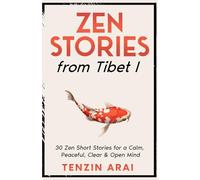 ZEN STORIES from Tibet I: 30 Zen Short Stories for a Calm, Peaceful, Clear & Open Mind