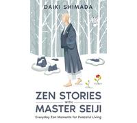 Zen Stories with Master Seiji: Calm Your Anxious Mind, Find Inner Peace, and Live a Better Life Through Zen Shorts