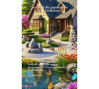 Zen und die japanische Gartenkunst: Ästhetik, Symbolik und kontemplative Praxis japanischer Gartenkunst