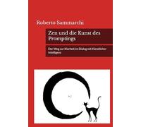 Zen und die Kunst des Promptings: Der Weg zur Klarheit im Dialog mit Künstlicher Intelligenz