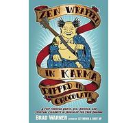 Zen Wrapped in Karma Dipped in Chocolate: A Trip Through Death, Sex, Divorce, and Spiritual Celebrity in Search of the True Dharma