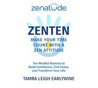 Zenatude® ZenTen Make Your Time Count With A Zen Attitude: Ten Mindful Mantras To Build Confidence, Find Peace, and Transform Your Life