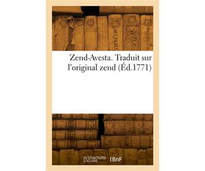 Zend-Avesta. Traduit sur l'original zend - Abraham-Hyacinthe Anquetil-Duperron - Hachette Bnf - broché - Livre