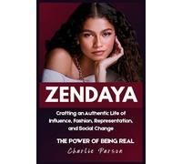 ZENDAYA BIOGRAPHY: Crafting an Authentic Life of Influence, Fashion, Representation, and Social Change