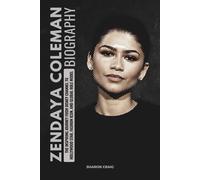 ZENDAYA COLEMAN BIOGRAPHY: The Inspiring Journey from Disney Channel to Hollywood Star, Fashion Icon, and Global Role Model