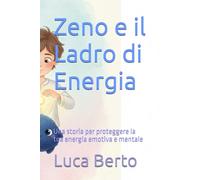 Zeno e il Ladro di Energia: Una storia per proteggere la tua energia emotiva e mentale