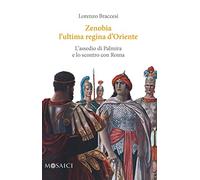 Zenobia l'ultima regina d'Oriente. L'assedio di Palmira e lo scontro con Roma
