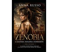 Zenobia l'ultima Regina d'Oriente- secondo libro: La guerra contro Roma, Aureliano e la caduta dell'ultimo impero del deserto