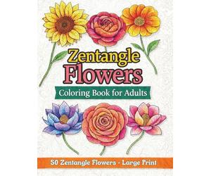 Zentangle Flowers Coloring Book for Adults: 50 Relaxing Floral Designs for Stress Relief, Mindfulness, and Creative Calm - Large Print Easy to See 8.5" X 11"